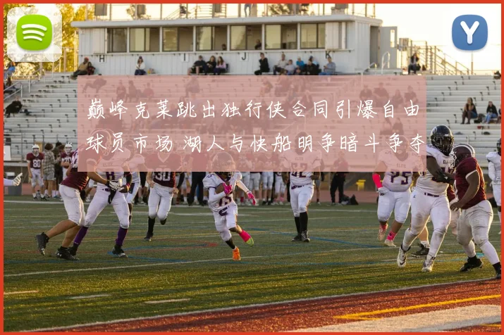 巅峰克莱跳出独行侠合同引爆自由球员市场 湖人与快船明争暗斗争夺神射内幕全记录