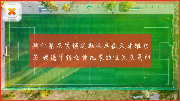 拜仁慕尼黑锁定勒沃库森天才维尔茨 破德甲转会费纪录的惊天交易即将上演